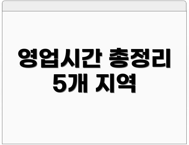 영업시간 총정리 5개 지역