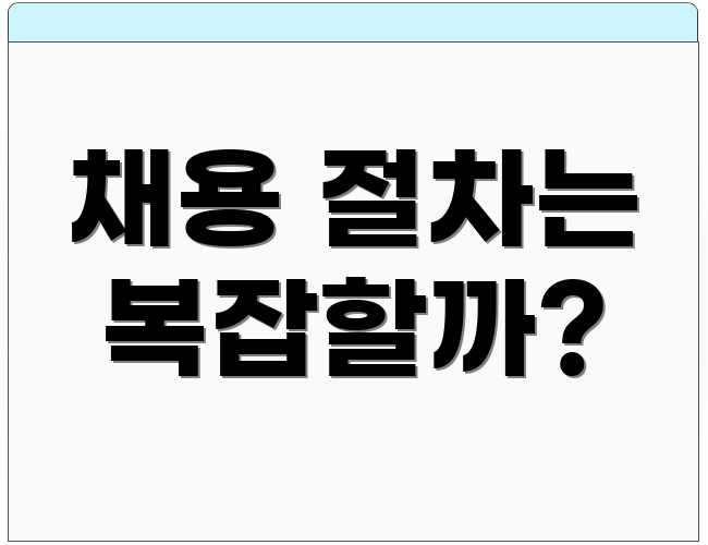 채용 절차는 복잡할까?