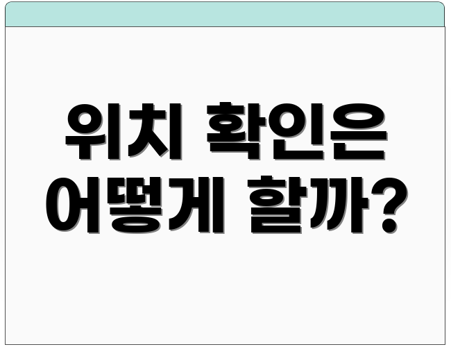 위치 확인은 어떻게 할까?