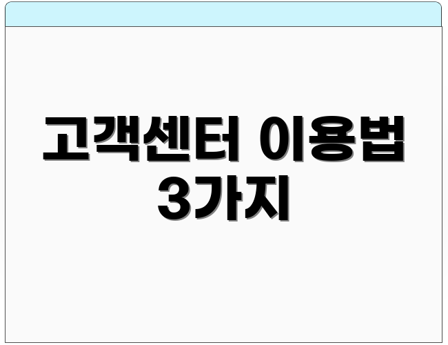 고객센터 이용법 3가지