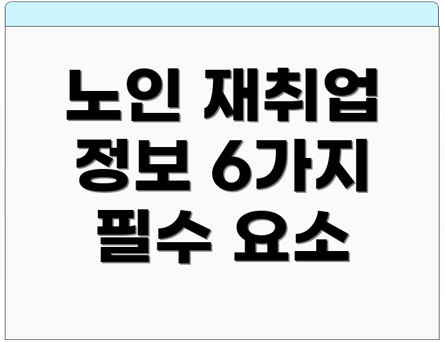 노인 재취업 정보 6가지 필수 요소