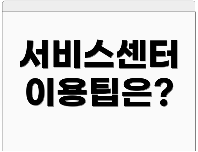 서비스센터 이용팁은?
