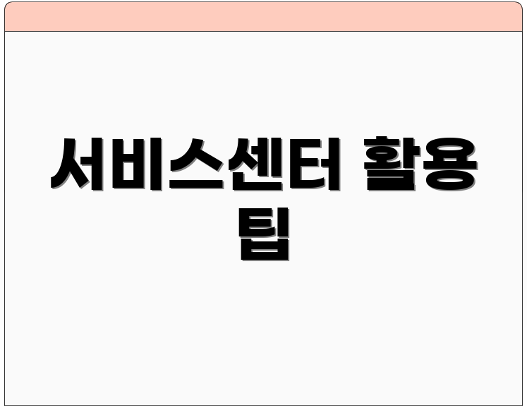 서비스센터 활용 팁