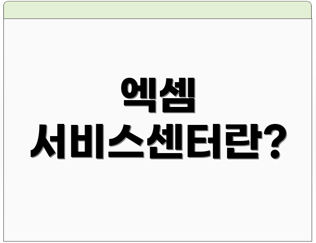 엑셈 서비스센터란?