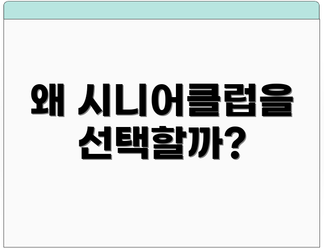 왜 시니어클럽을 선택할까?