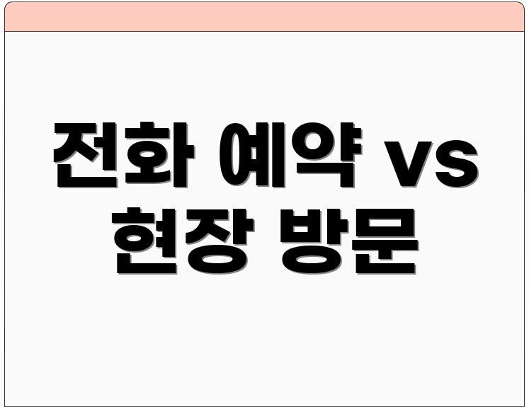 전화 예약 vs 현장 방문