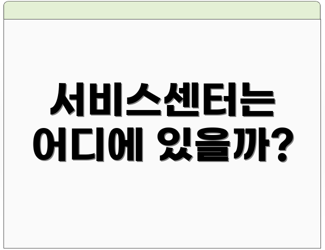 서비스센터는 어디에 있을까?