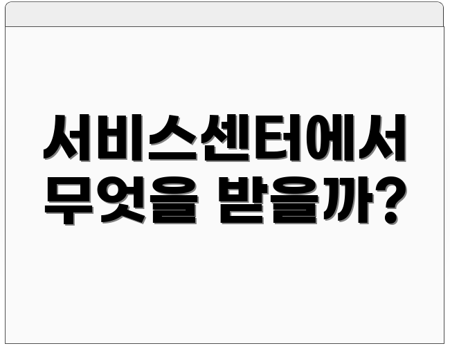 서비스센터에서 무엇을 받을까?