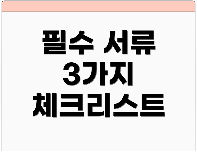 필수 서류 3가지 체크리스트