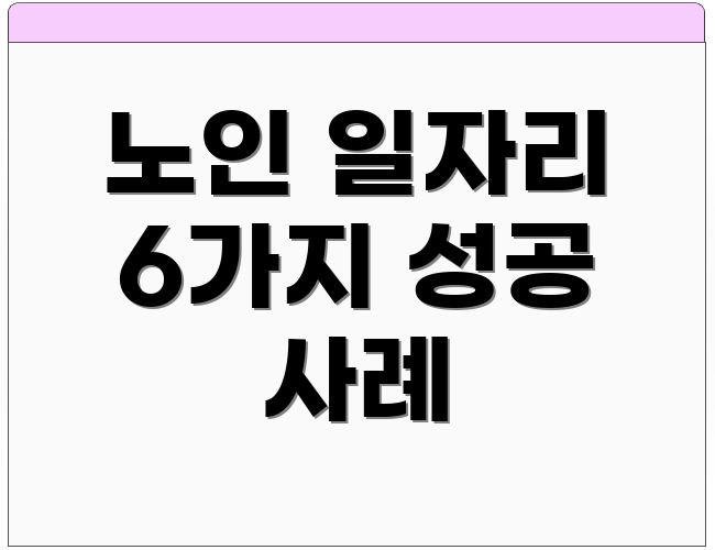 노인 일자리 6가지 성공 사례