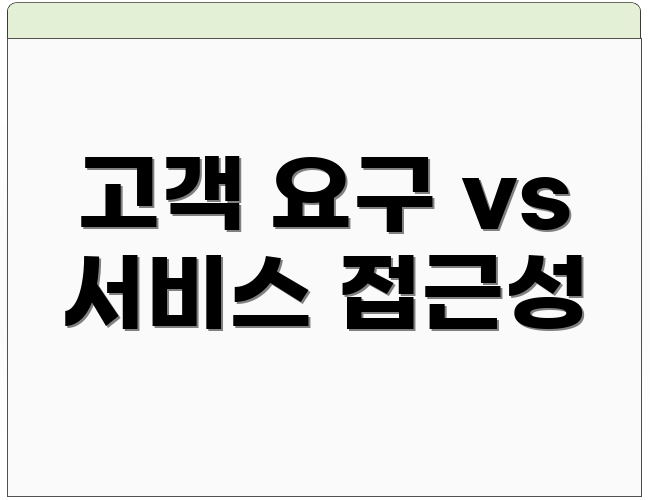 고객 요구 vs 서비스 접근성
