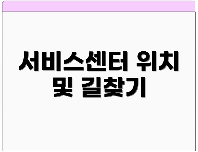 서비스센터 위치 및 길찾기