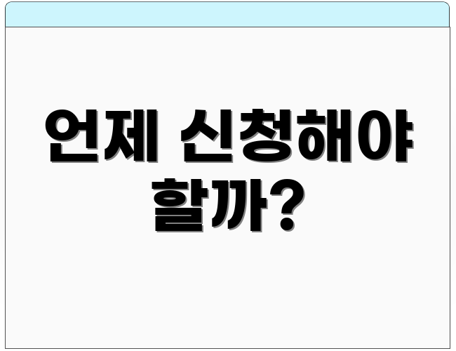 언제 신청해야 할까?
