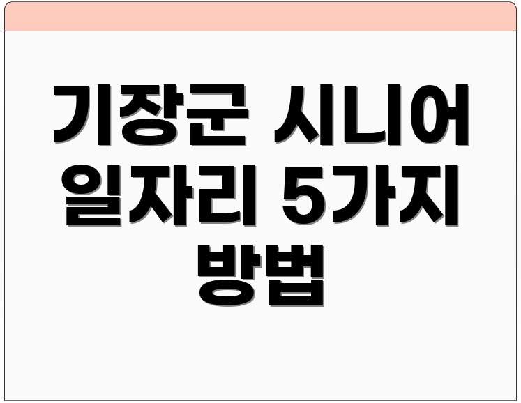 기장군 시니어 일자리 5가지 방법