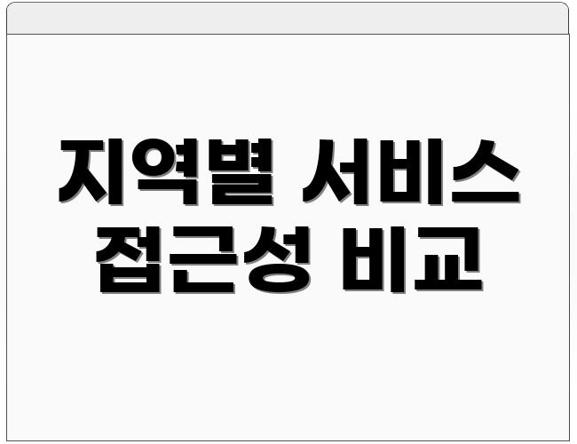 지역별 서비스 접근성 비교