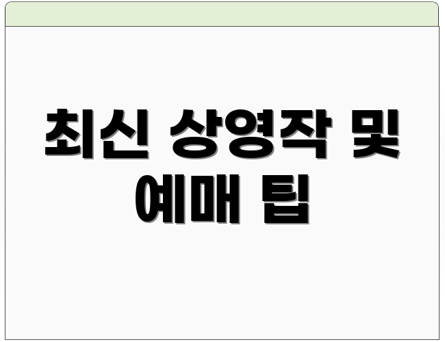 최신 상영작 및 예매 팁
