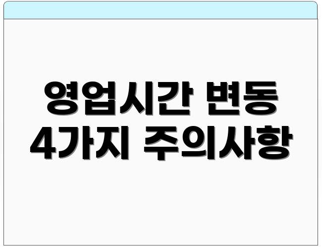 영업시간 변동 4가지 주의사항
