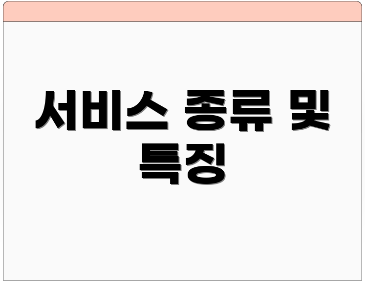 서비스 종류 및 특징