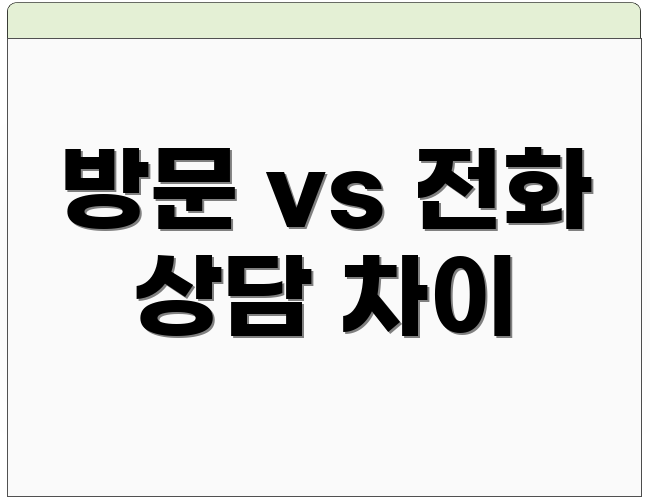 방문 vs 전화 상담 차이