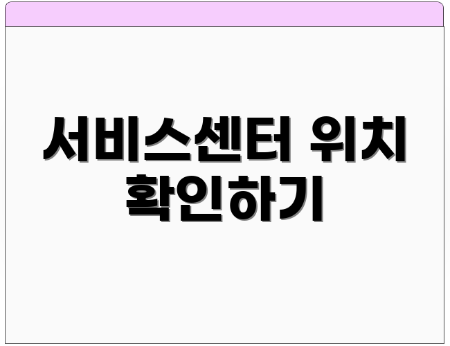 서비스센터 위치 확인하기