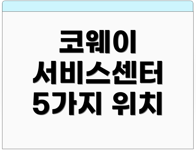 코웨이 서비스센터 5가지 위치