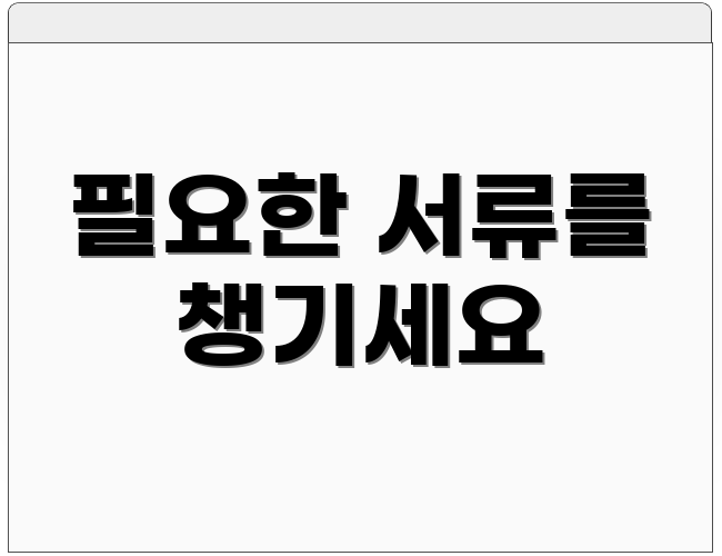 필요한 서류를 챙기세요