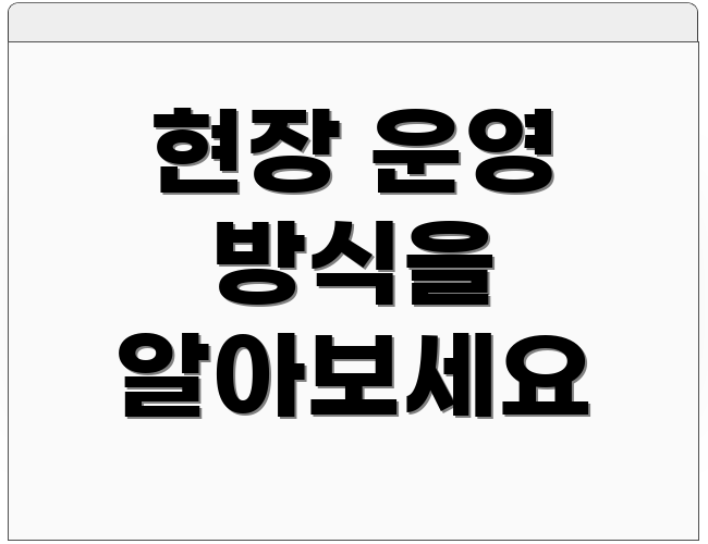 현장 운영 방식을 알아보세요