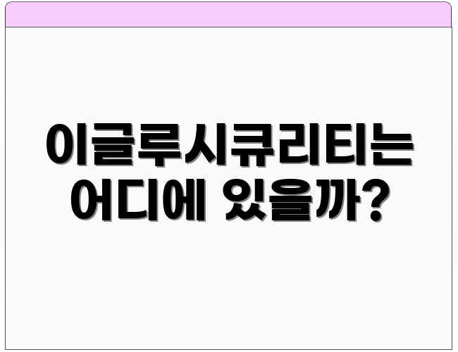 이글루시큐리티는 어디에 있을까?