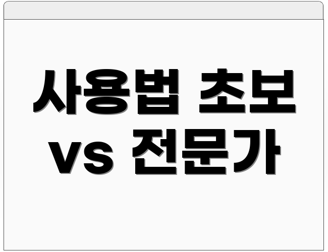 사용법 초보 vs 전문가