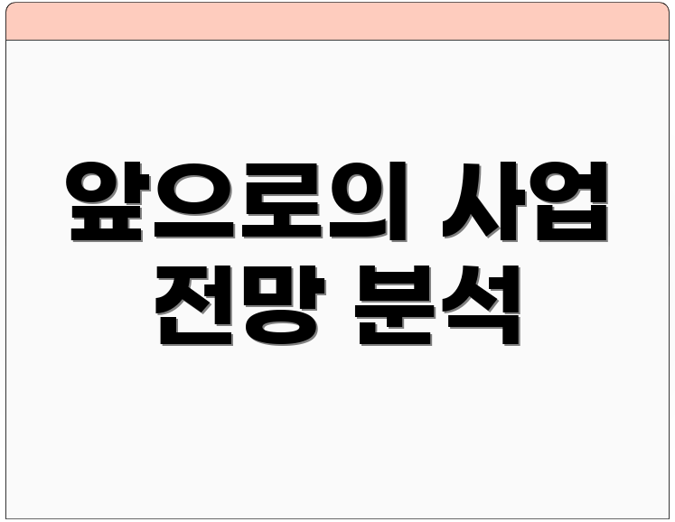 앞으로의 사업 전망 분석