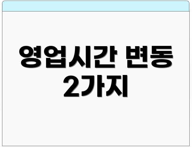 영업시간 변동 2가지