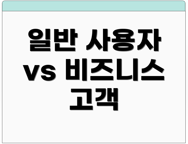 일반 사용자 vs 비즈니스 고객