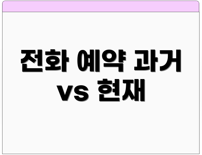 전화 예약 과거 vs 현재