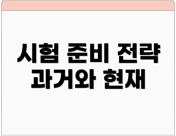 시험 준비 전략 과거와 현재