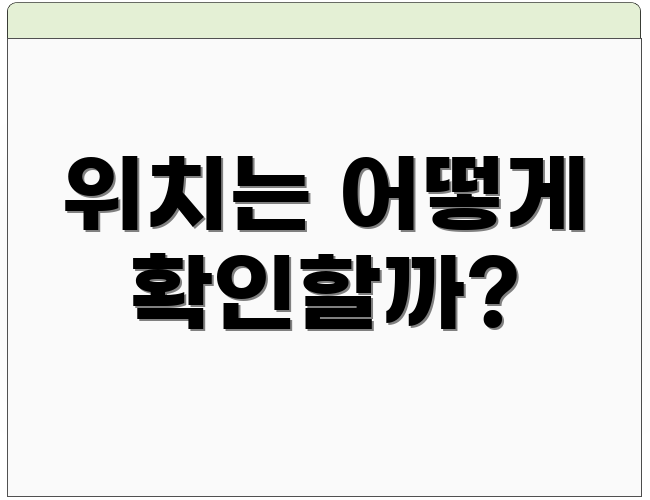 위치는 어떻게 확인할까?