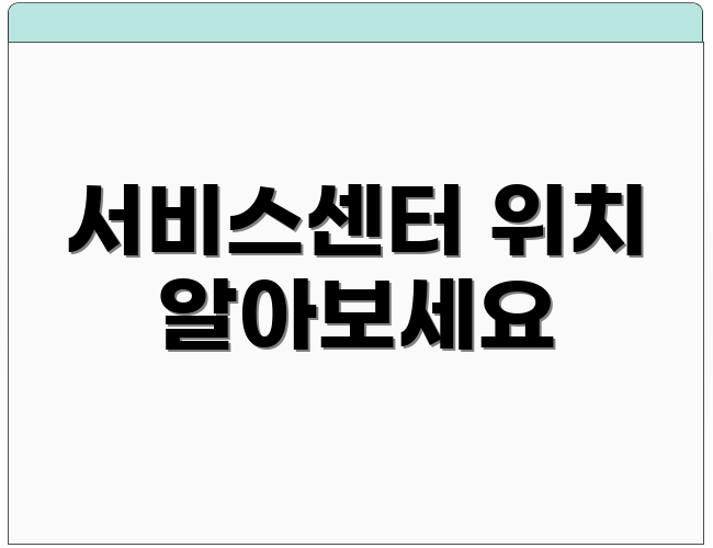 서비스센터 위치 알아보세요