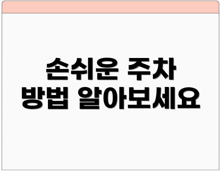 손쉬운 주차 방법 알아보세요
