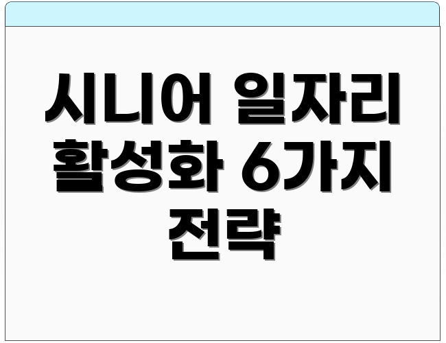 시니어 일자리 활성화 6가지 전략