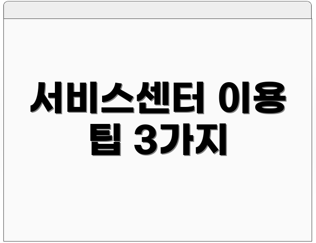 서비스센터 이용 팁 3가지