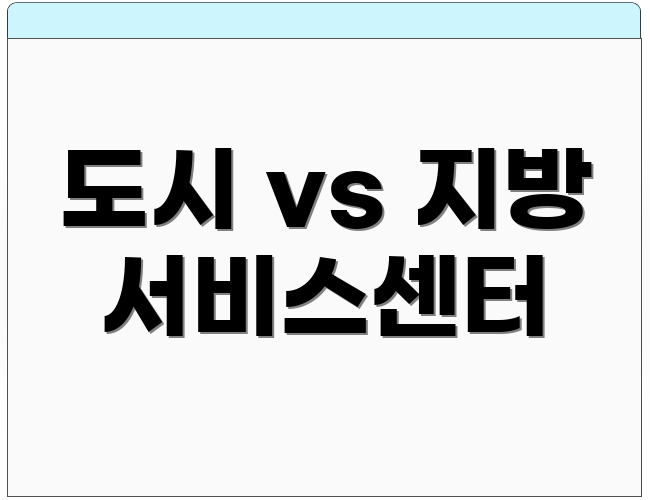 도시 vs 지방 서비스센터