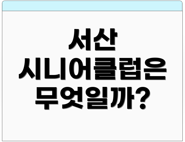 서산 시니어클럽은 무엇일까?