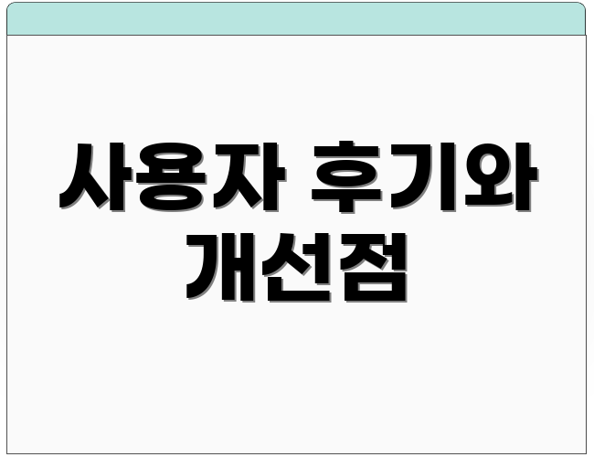사용자 후기와 개선점
