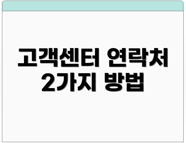 고객센터 연락처 2가지 방법