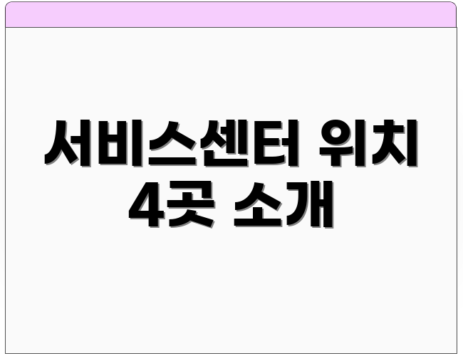 서비스센터 위치 4곳 소개