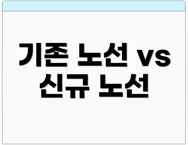 기존 노선 vs 신규 노선