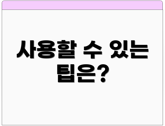 사용할 수 있는 팁은?