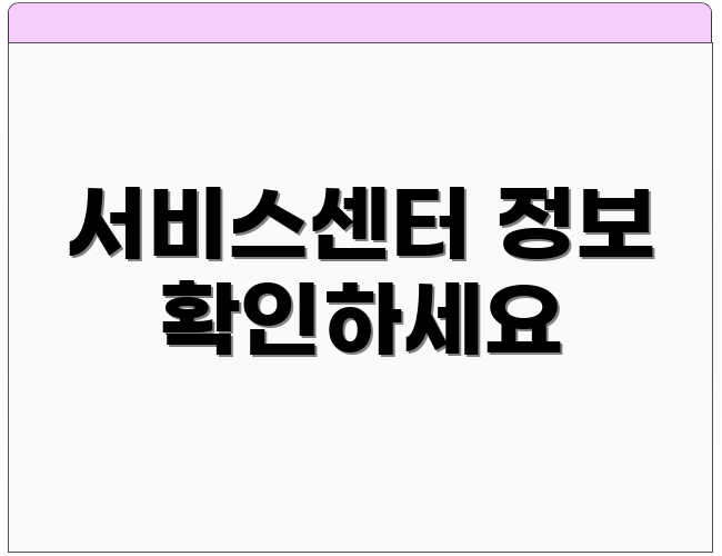 서비스센터 정보 확인하세요