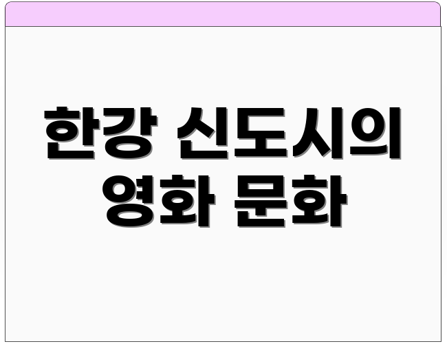 한강 신도시의 영화 문화