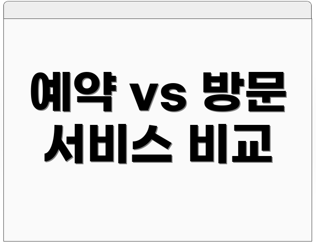 예약 vs 방문 서비스 비교