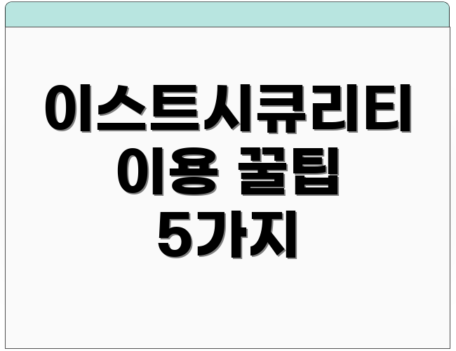 이스트시큐리티 이용 꿀팁 5가지